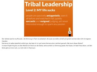 Tribal Leadership
Level 2: MY life sucks
people are passively antagonistic, seen it
all before and watched it fail, quietl...