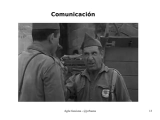 Agile funciona - @jvrbaena 12
Comunicación
 