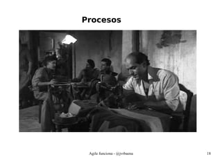 Agile funciona - @jvrbaena 18
Procesos
 