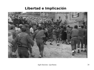 Agile funciona - @jvrbaena 24
Libertad e Implicación
 