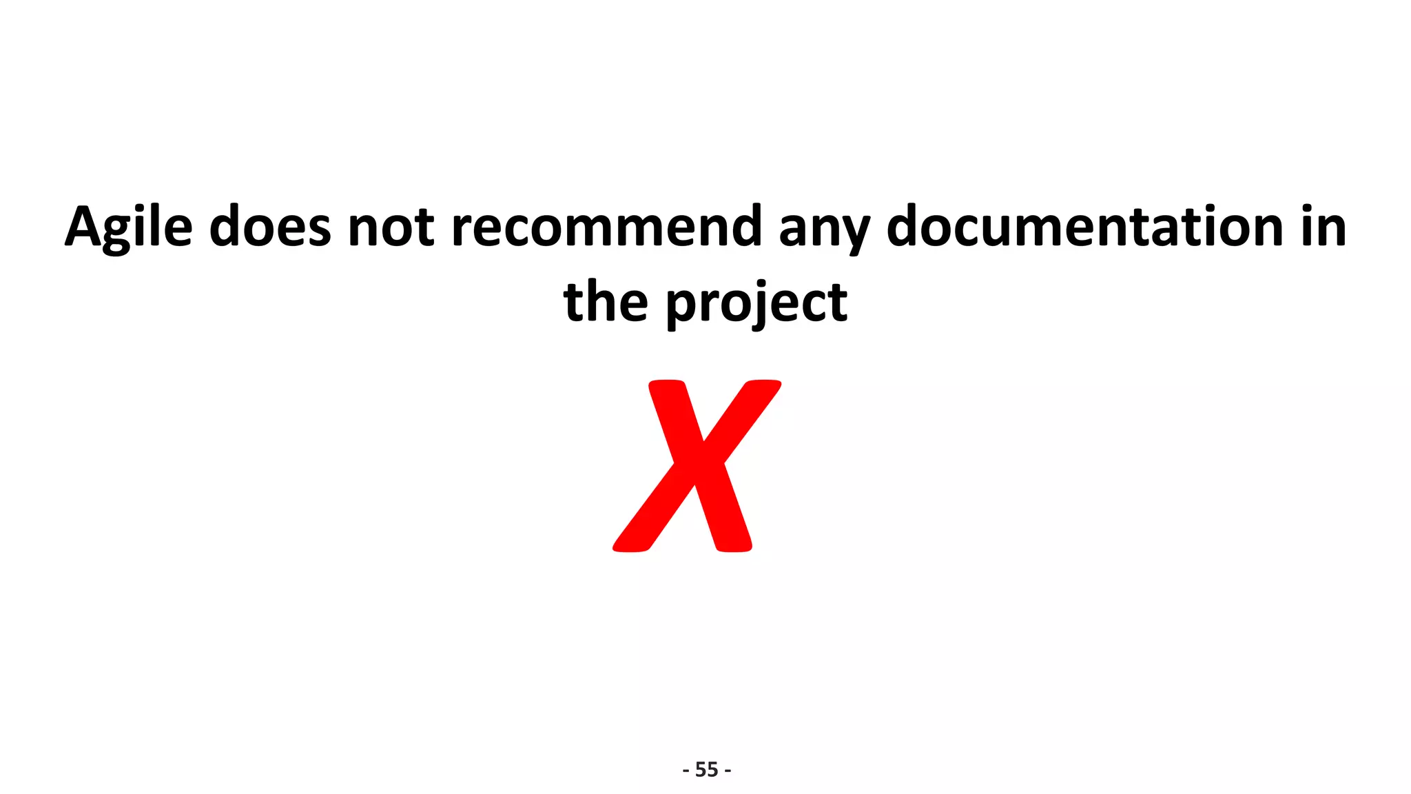 Agile does not recommend any documentation in
the project
- 55 -
X
 