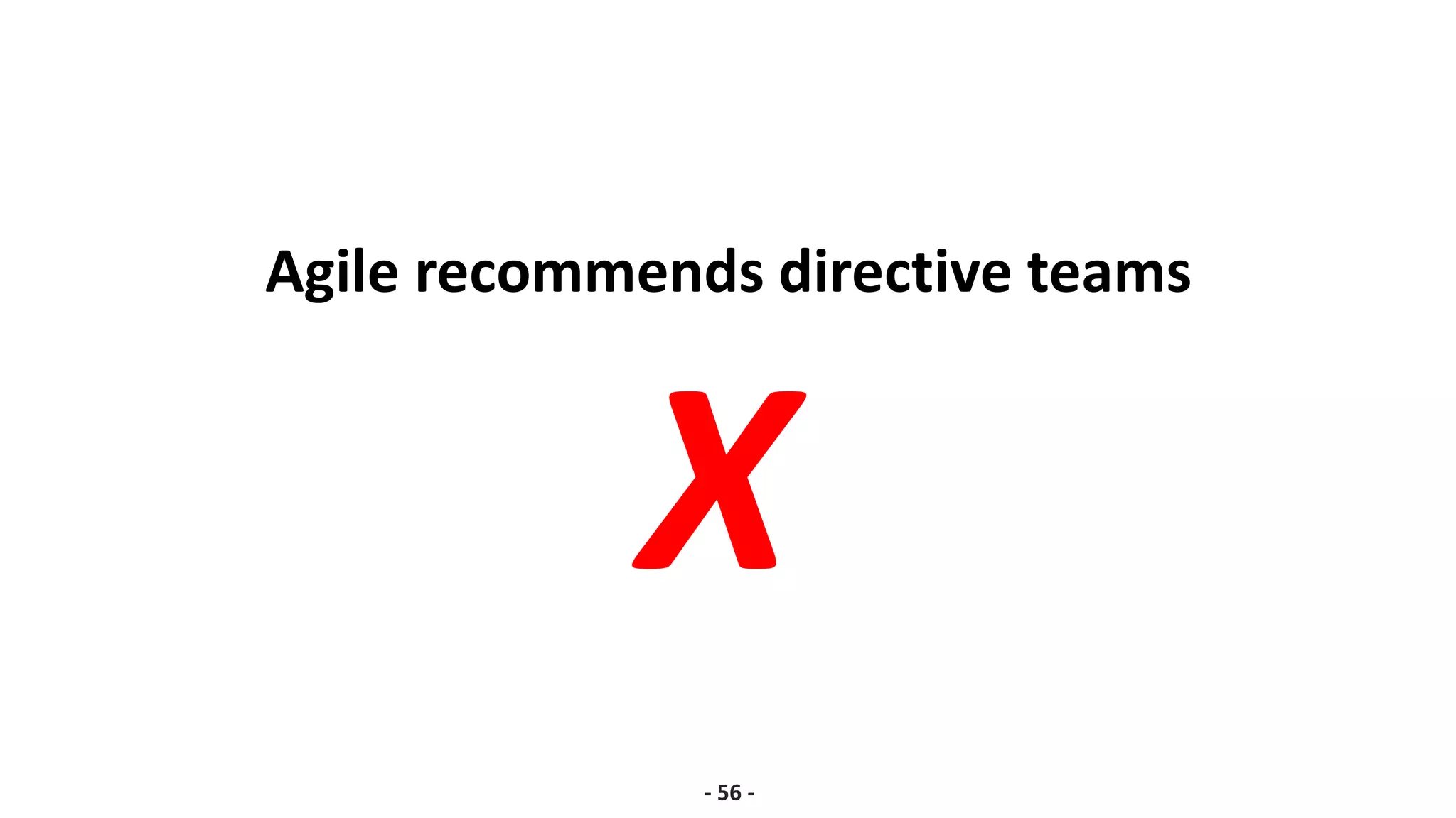 Agile recommends directive teams
- 56 -
X
 