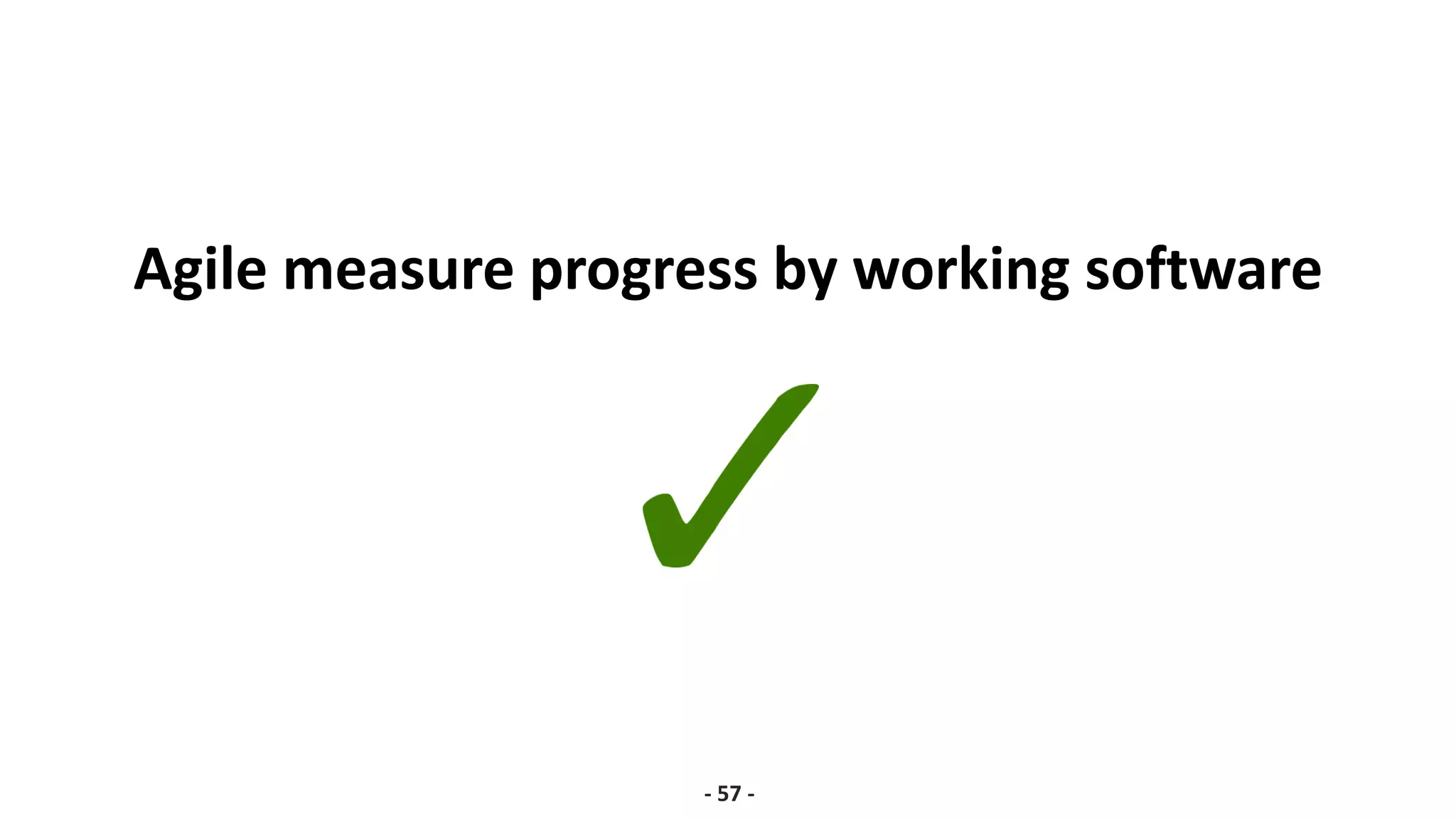 Agile measure progress by working software
- 57 -
 