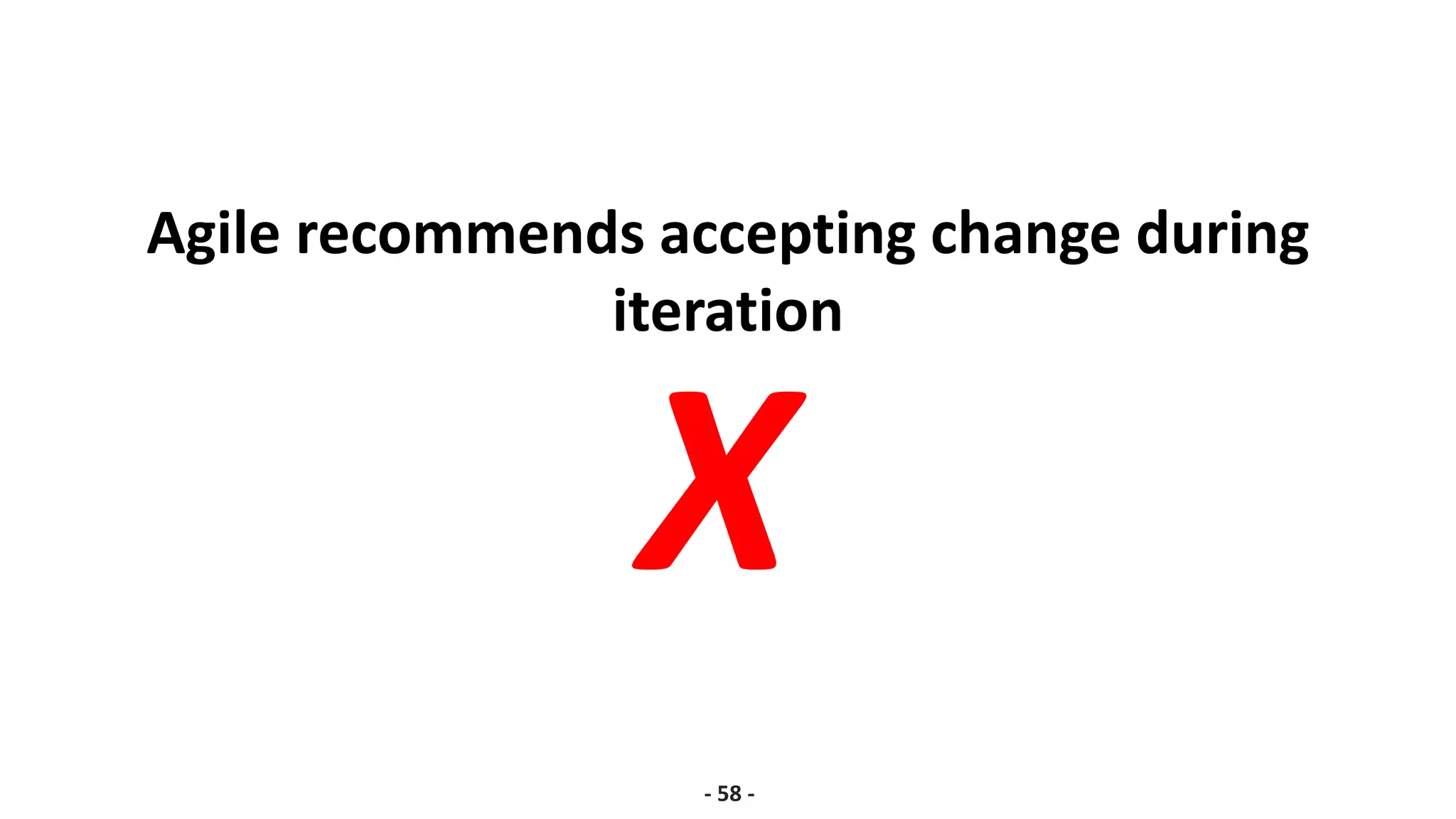 Agile recommends accepting change during
iteration
- 58 -
X
 