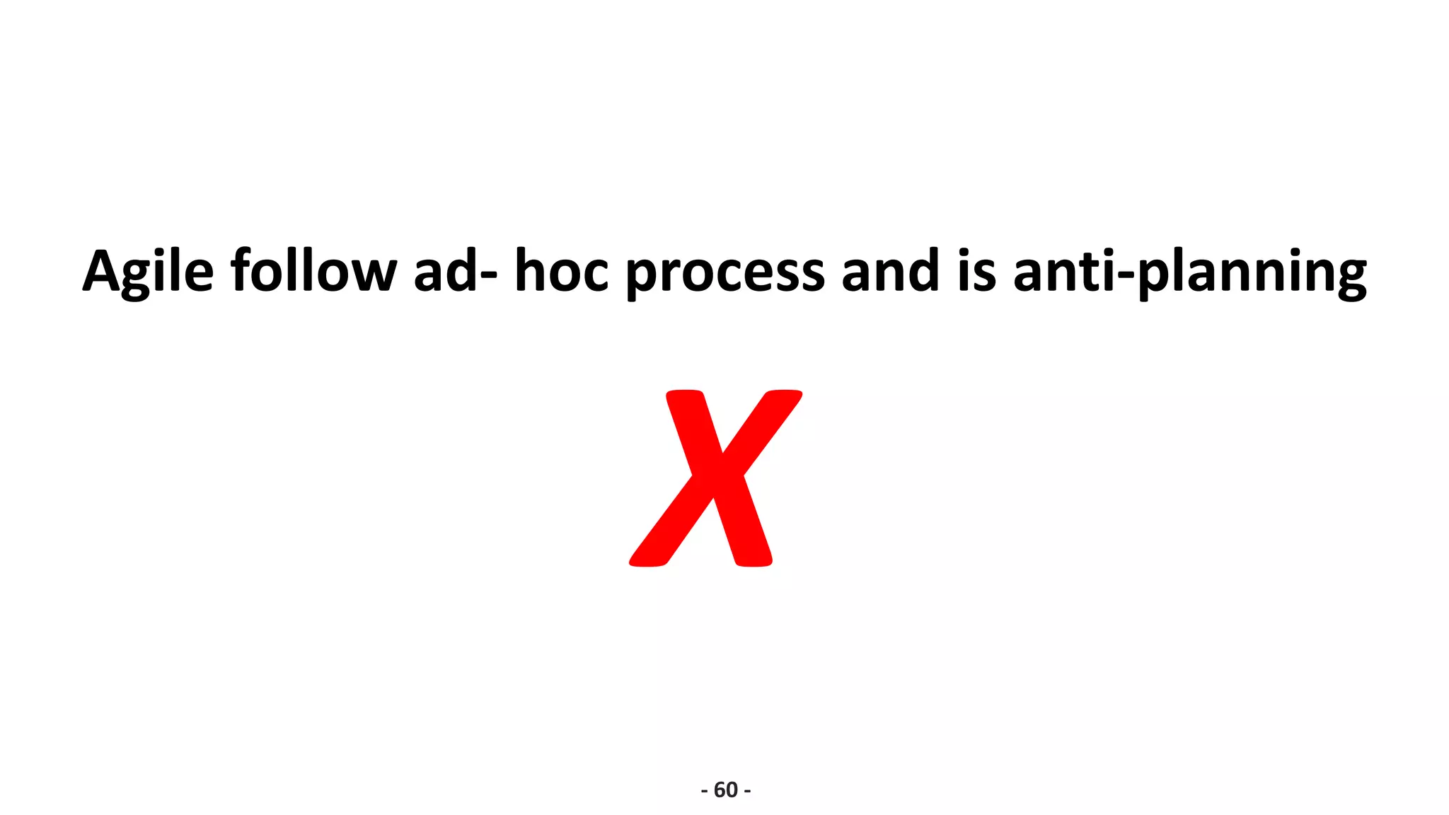 Agile follow ad- hoc process and is anti-planning
- 60 -
X
 