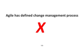 Agile has defined change management process
- 52 -
X
 