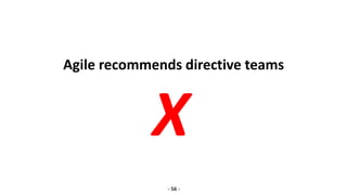 Agile recommends directive teams
- 56 -
X
 