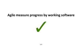 Agile measure progress by working software
- 57 -
 