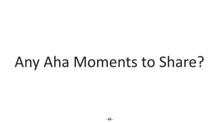 Any Aha Moments to Share?
- 66 -
 