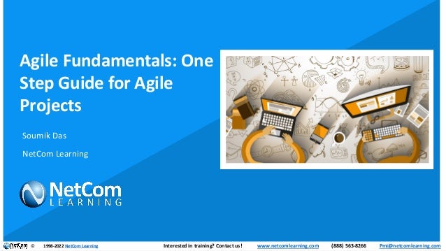 Agile Fundamentals: One
Step Guide for Agile
Projects
Soumik Das
NetCom Learning
© 1998-2022 NetCom Learning Interested in training? Contact us! www.netcomlearning.com (888) 563-8266 Pmi@netcomlearning.com
| | |
 