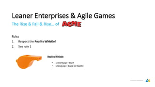 Leaner Enterprises & Agile Games
The Rise & Fall & Rise… of
Rules
1. Respect the Reality Whistle!
2. See rule 1
Reality Whistle
• 1 short pip = Start
• 1 long pip = Back to Reality
@EtharUK, @Axelisys
 