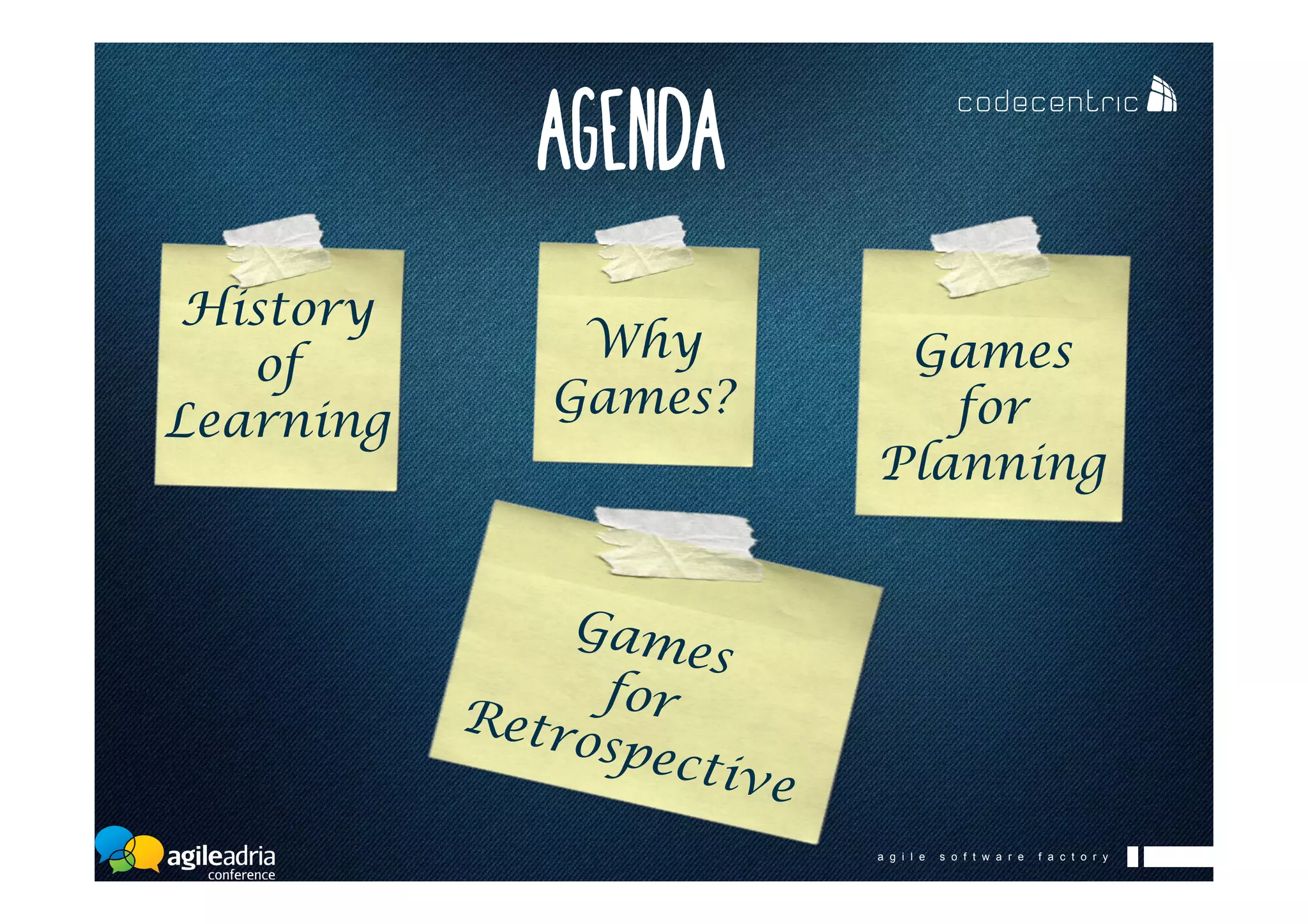 a g i l e s o f t w a r e f a c t o r y
History
of
Learning
Why
Games?
Games
for
Planning
Games
forRetrospective
AGENDA
 