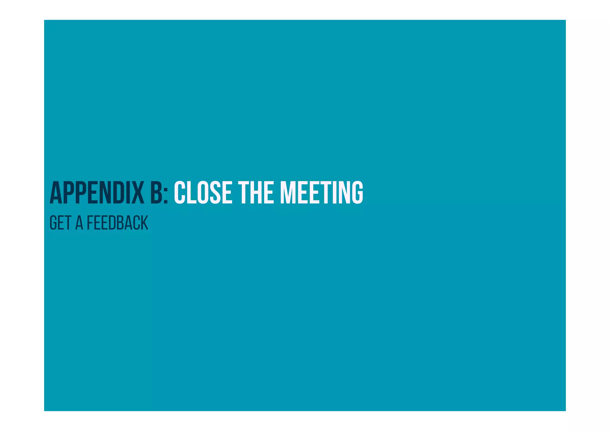 APPENDIX B: CLOSE THE meeting
GET A FEEDBACK
 