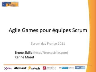 Agile Games pour équipes Scrum

            Scrum day France 2011

  Bruno Sbille (h>p://brunosbille.com)
  Karine Mazet
 