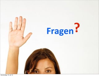 Fragen?
Donnerstag, 18. Juli 13
 