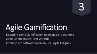 Agile Gamification 
Descubra como Gamification pode ajudar o seu time 
Coloque em prática: Test Wizards 
Conheça um software open-source: Agile Leagues 
3 
 