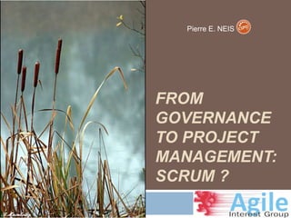 Pierre E. NEIS From Governance to Project Management: Scrum ? 
