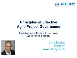 Principles of Effective
Agile Project Governance
Building an effective Enterprise
Governance model
Chris Davies
@aterny
www.aterny.co.uk
 