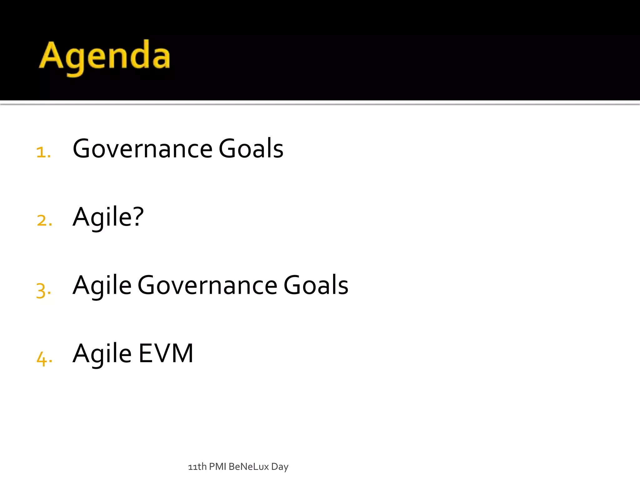 AgendaGovernance GoalsAgile?Agile Governance GoalsAgile EVM11th PMI BeNeLux Day