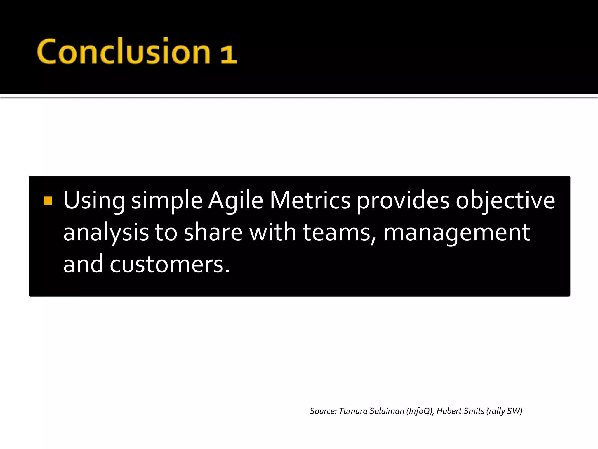 Conclusion 1Using simple Agile Metrics provides objective analysis to share with teams, management and customers.Source: Tamara Sulaiman (InfoQ), Hubert Smits (rally SW)11th PMI BeNeLux Day