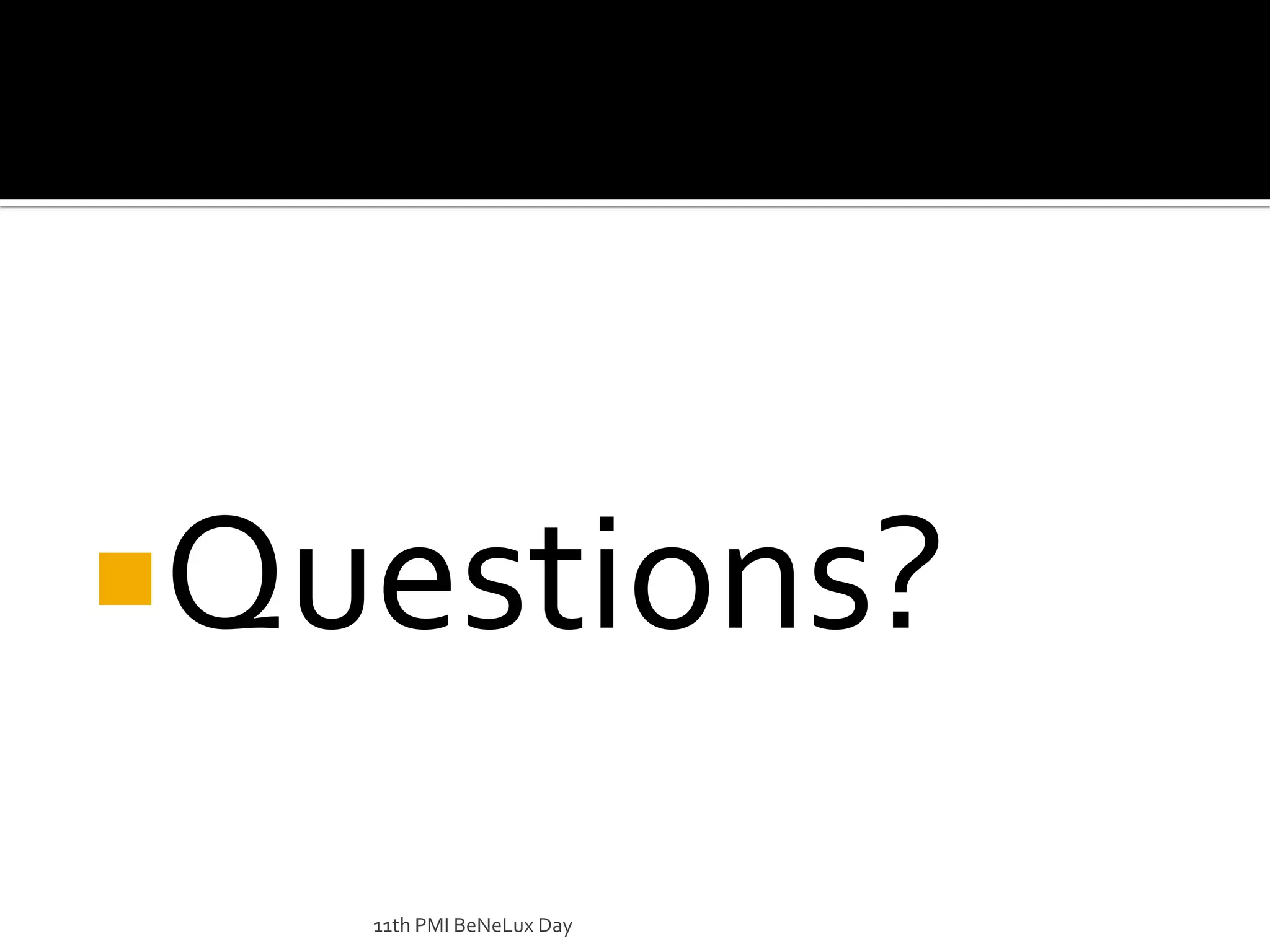 Questions?11th PMI BeNeLux Day