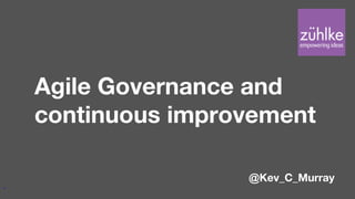 Agile Governance and
continuous improvement
@Kev_C_Murray
 