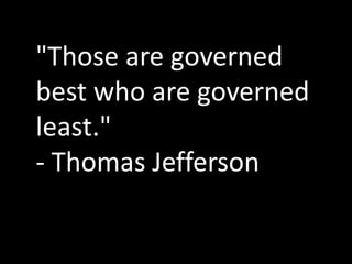 "Those are governed
best who are governed
least."
- Thomas Jefferson
 