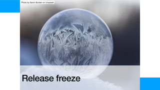 Photo by Aaron Burden on Unsplash
Release freeze
 