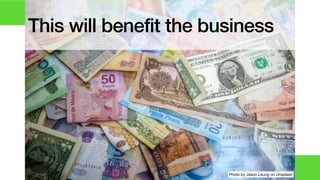 This will benefit the business
Photo by Jason Leung on Unsplash
 