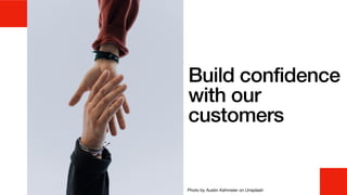 Build confidence
with our
customers
Photo by Austin Kehmeier on Unsplash
 