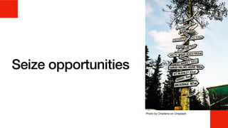 Seize opportunities
Photo by Charlene on Unsplash
 