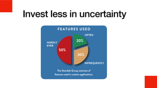 Invest less in uncertainty
 