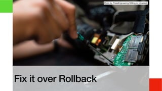Fix it over Rollback
Photo by ThisisEngineering RAEng on Unsplash
 