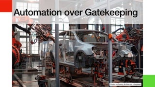 Automation over Gatekeeping
Photo by Lenny Kuhne on Unsplash
 