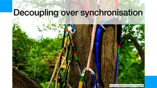 Decoupling over synchronisation
Photo by Malachi Brooks on Unsplash
 