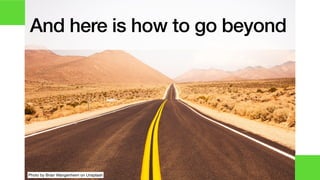 And here is how to go beyond
Photo by Brian Wangenheim on Unsplash
 