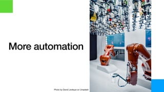 More automation
Photo by David Levêque on Unsplash
 