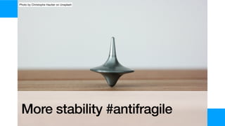 More stability #antifragile
Photo by Christophe Hautier on Unsplash
 