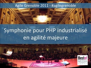 Symphonie pour PHP industrialisé en agilité majeure Agile Grenoble 2011 - #agilegrenoble 