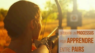 Découvrir un Processus
pourApprendre
entre Pairs
 