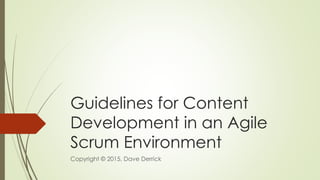 Guidelines for Content
Development in an Agile
Scrum Environment
Copyright © 2015, Dave Derrick
 