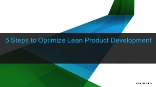 © 2015 Cognizant1
Apr 29th 2016
5 Steps to Optimize Lean Product Development
 