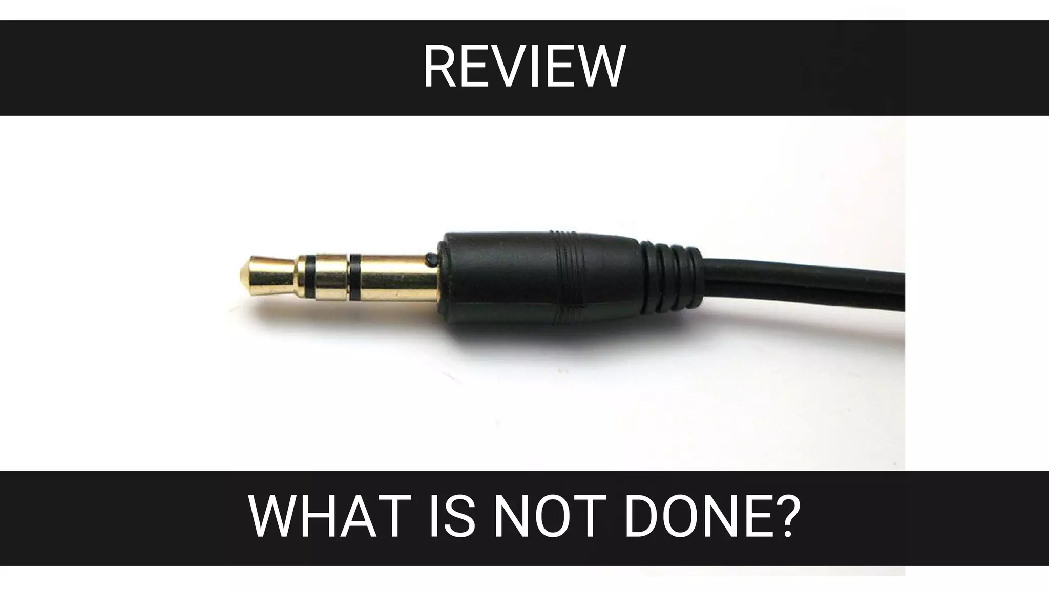 REVIEW
WHAT IS NOT DONE?