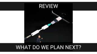 REVIEW
WHAT DO WE PLAN NEXT?
 