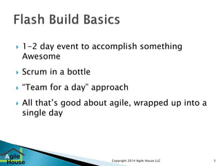  Build something cool and useful in a 
short time period 
 Teach agile mindset without ever 
saying ‘Agile’ 
 Jumpstart...