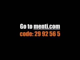 Go to menti.com
code: 29 92 56 5
 
