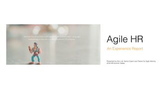 Agile HR
An Experience Report
Presented by Doc List, Senior Coach and Trainer for Agile Velocity
2016 HR Summit, Dallas
 