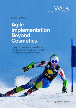 | WHITE PAPER
How to Change Culture and Embrace
New Leadership Paradigms Needed
to Implement Agile Sustainably
Agile
Implementation
Beyond
Cosmetics
 