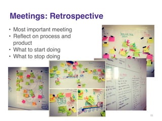 Meetings: Retrospective 
• Most important meeting! 
• Reflect on process and 
product! 
• What to start doing! 
• What to stop doing! 
31 
 