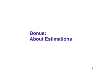 2 
Bonus: ! 
About Estimations 
 